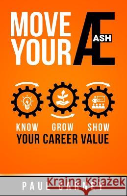Move Your Æ: Know, Grow, and Show Your Career Value Paul Carney (University of Florida @ Gainesville) 9781984302021 Createspace Independent Publishing Platform - książka
