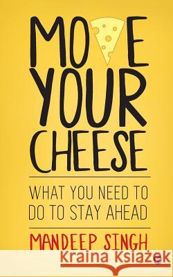 Move Your Cheese: What You Need to Do to Stay Ahead Mandeep Singh 9781946129871 Notion Press - książka