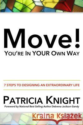 Move! You're in Your Own Way: 7 Steps to Designing an Extraordinary Life Patricia Knight Debrena Jackson Gandy 9780692424506 Seven - książka