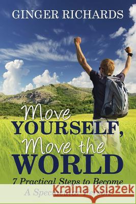 Move Yourself, Move the World: 7 Practical Ways to Become a Spectacular Person Ginger Richards 9781478734352 Outskirts Press - książka