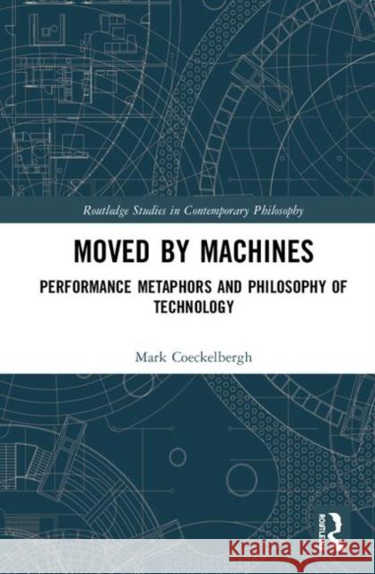Moved by Machines: Performance Metaphors and Philosophy of Technology Mark Coeckelbergh 9780367245573 Routledge - książka