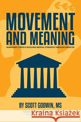 Movement & Meaning: Managing Stress & Building Mental Strength Through Exercise Scott Godwin 9780996272605 Live Well Publishing - książka