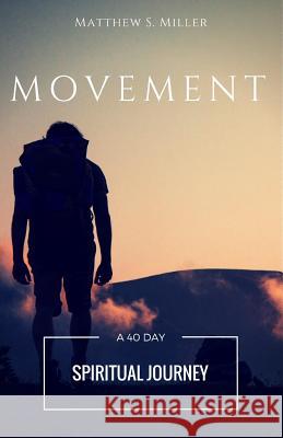 Movement: A 40 Day Spiritual Journey Matthew S. Miller 9781515359920 Createspace Independent Publishing Platform - książka