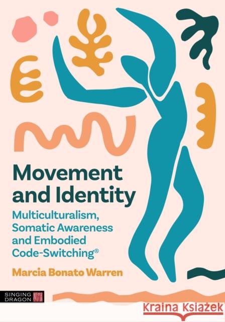 Movement and Identity: Multiculturalism, Somatic Awareness and Embodied Code-Switching® Marcia Bonato Warren 9781839978371 Singing Dragon - książka