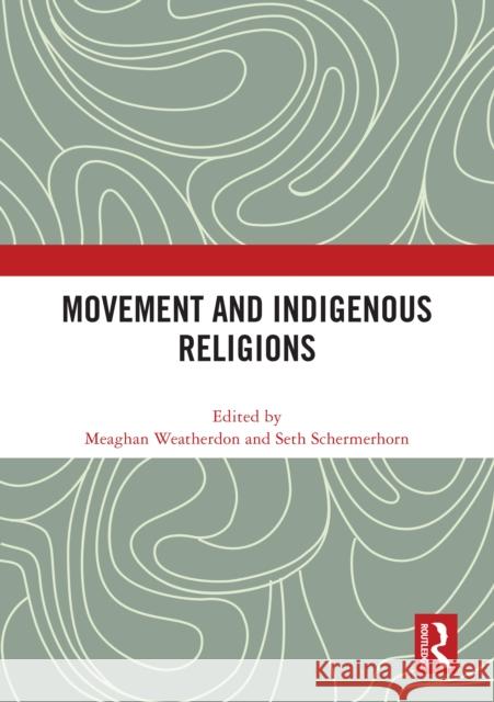 Movement and Indigenous Religions Meaghan Weatherdon Seth Schermerhorn 9781032803272 Routledge - książka