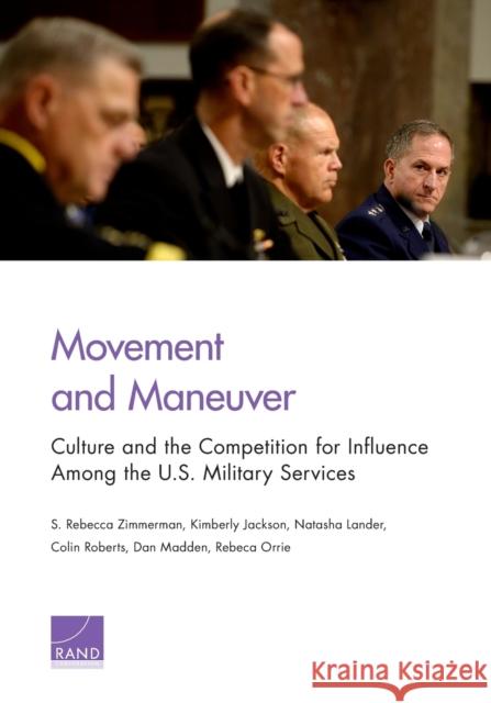 Movement and Maneuver: Culture and the Competition for Influence Among the U.S. Military Services S. Rebecca Zimmerman Kimberly Jackson Natasha Lander 9781977401892 RAND Corporation - książka