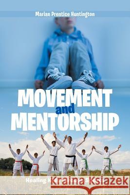 Movement and Mentorship: Healing Kids Through Sports Marian Prentice Huntington 9781984539007 Xlibris Us - książka