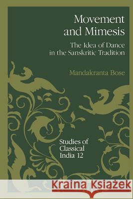 Movement and Mimesis: The Idea of Dance in the Sanskritic Tradition Bose, Mandakranta 9789401055949 Springer - książka