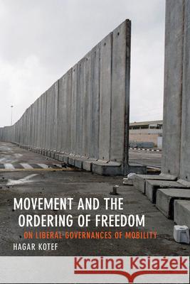 Movement and the Ordering of Freedom: On Liberal Governances of Mobility Hagar Kotef 9780822358435 Duke University Press - książka