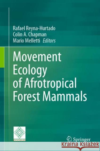 Movement Ecology of Afrotropical Forest Mammals Rafael Reyna-Hurtado Colin A. Chapman Mario Melletti 9783031270291 Springer - książka