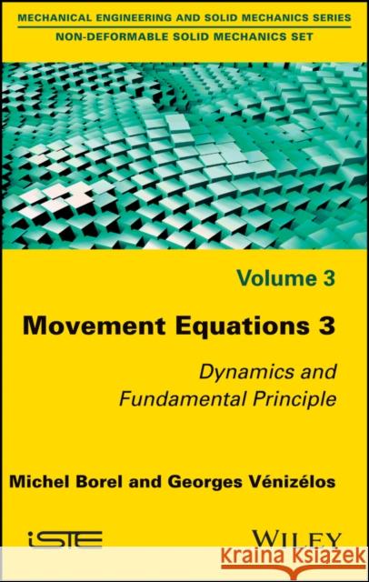 Movement Equations 3: Dynamics and Fundamental Principle Borel, Michel; Vénizélos, Georges 9781786300348 John Wiley & Sons - książka
