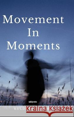 Movement In Moments Kuldeep Sharma 9789356974807 Ukiyoto Publishing - książka