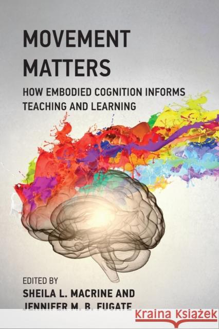 Movement Matters: How Embodied Cognition Informs Teaching and Learning Sheila L. Macrine Jennifer M. B. Fugate 9780262543484 MIT Press - książka