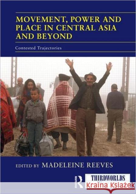 Movement, Power and Place in Central Asia and Beyond : Contested Trajectories Madeleine Reeves 9780415503532  - książka