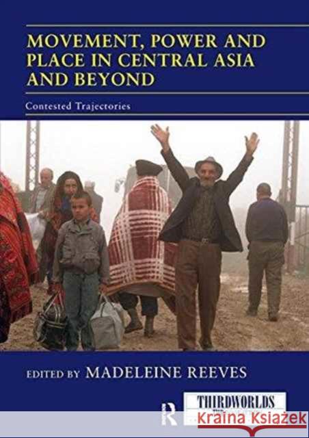 Movement, Power and Place in Central Asia and Beyond: Contested Trajectories Madeleine Reeves 9781138209350 Routledge - książka