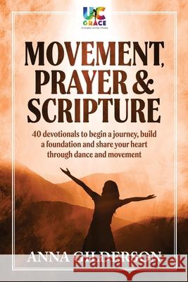 Movement, Prayer & Scripture: 40 devotionals to begin a journey, build a foundation and share your heart through dance and movement Anna Gilderson 9781739840129 Autumn Pearl Publishing - książka