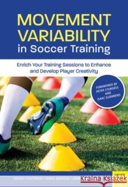 Movement Variability in Soccer Training: Enrich Your Training Sessions to Enhance and Develop Player Creativity Diogo Coutinho Sara Santos Jaime Sampaio 9781782552543 Meyer & Meyer Sport - książka