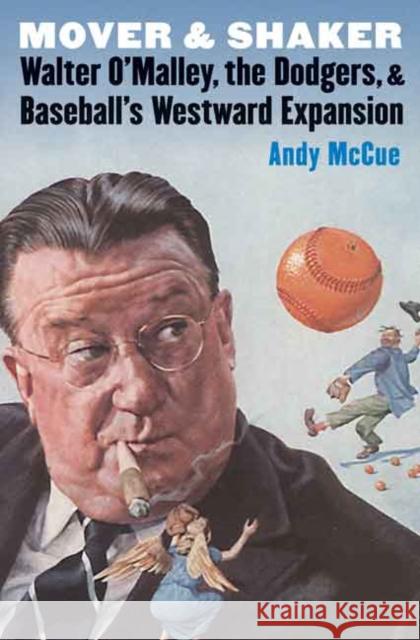 Mover and Shaker: Walter O'Malley, the Dodgers, and Baseball's Westward Expansion Andy McCue 9780803278424 University of Nebraska Press - książka