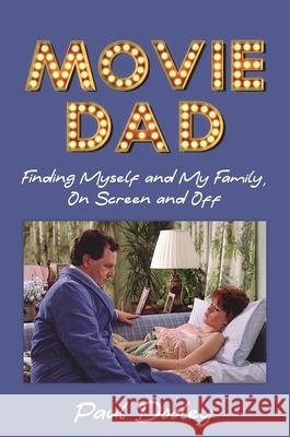 Movie Dad: Finding Myself and My Family, on Screen and Off Dooley, Paul 9781493063079 Applause Books - książka