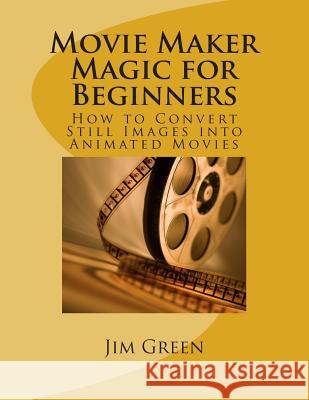 Movie Maker Magic for Beginners Jim Green 9781479348589 Createspace - książka
