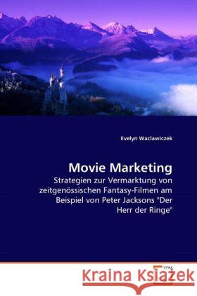 Movie Marketing : Strategien zur Vermarktung von zeitgenössischen Fantasy-Filmen am Beispiel von Peter Jacksons 