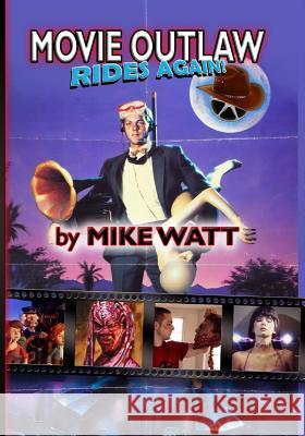 Movie Outlaw Rides Again! (Movie Outlaw Vol. 2): Movie Outlaw Vol. 2 Mike Watt Pete 42nd Street Pete Chiarella Bill Watt 9781514623725 Createspace - książka