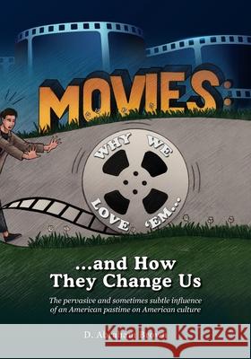 Movies: Why We Love 'Em...and How They Change Us: The pervasive and sometimes subtle influence of an American pastime on American culture D Abraham Brown 9781977227218 Outskirts Press - książka