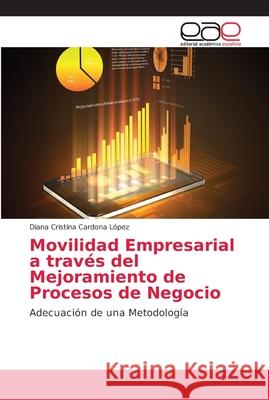 Movilidad Empresarial a través del Mejoramiento de Procesos de Negocio Cardona López, Diana Cristina 9786202162128 Editorial Académica Española - książka