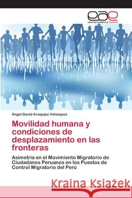 Movilidad humana y condiciones de desplazamiento en las fronteras Aroquipa Velasquez, Angel David 9786202137577 Editorial Académica Española - książka