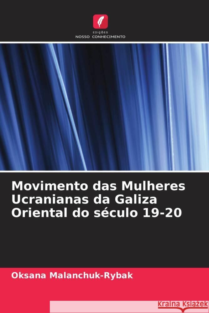 Movimento das Mulheres Ucranianas da Galiza Oriental do século 19-20 Malanchuk-Rybak, Oksana 9786204867472 Edições Nosso Conhecimento - książka