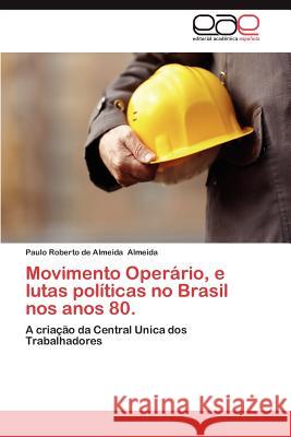 Movimento Operario, E Lutas Politicas No Brasil Nos Anos 80. Paulo Roberto De Almeida Almeida 9783659031847 Editorial Acad Mica Espa Ola - książka