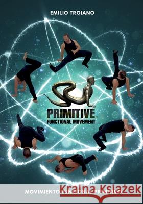 Movimiento Funcional Primitivo - Primitive Functional Movement(R) Emilio Troiano 9789893602546 Editor: Emilio Troiano Ifwta - International - książka