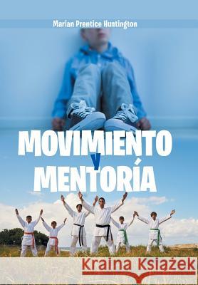 Movimiento Y Mentoría Huntington, Marian Prentice 9781984558169 Xlibris Us - książka