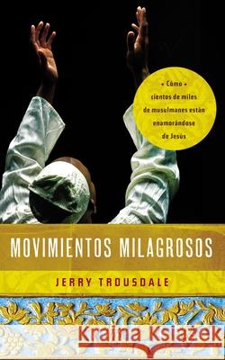 Movimientos Milagrosos: Como Cientos de Miles de Musulmanes Estan Enamorandose de Jesus = Miraculous Movements = Miraculous Movements Trousdale, Jerry 9780718001551 Grupo Nelson - książka