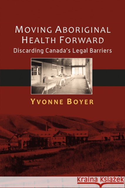 Moving Aboriginal Health Forward: Discarding Canada's Legal Barriers Yvonne Boyer 9781895830798 UBC Press - książka