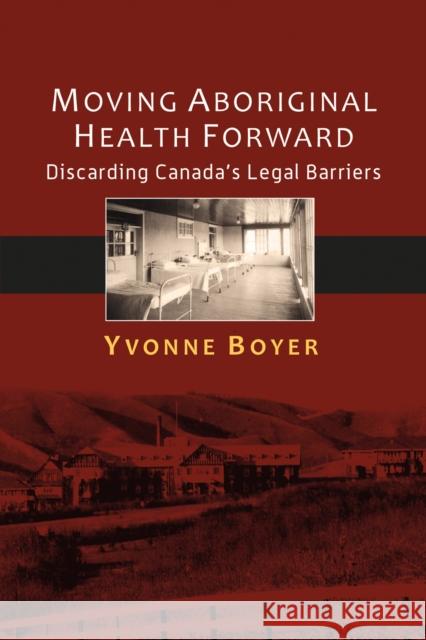 Moving Aboriginal Health Forward: Discarding Canada's Legal Barriers Yvonne Boyer 9781895830798 UBC Press - książka