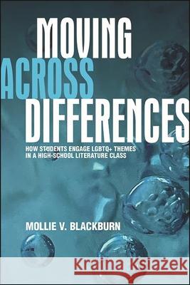 Moving Across Differences: How Students Engage LGBTQ+ Themes in a High School Literature Class Mollie V. Blackburn 9781438490106 State University of New York Press - książka