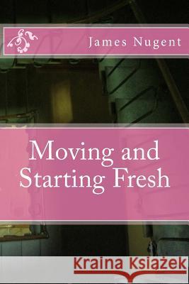 Moving and Starting Fresh James Nugent 9781519177636 Createspace - książka
