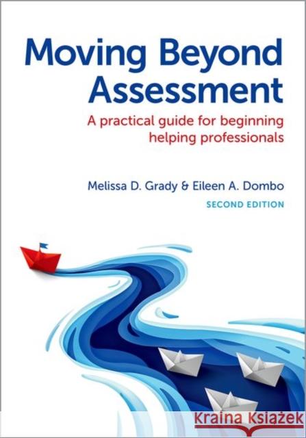 Moving Beyond Assessment: A Practical Guide For Beginning Helping Professionals, Second Edition Eileen A. (, Catholic University of America National School of Social Service, UNITED STATES) Dombo 9780197747940 Oxford University Press Inc - książka