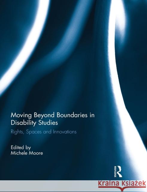 Moving Beyond Boundaries in Disability Studies: Rights, Spaces and Innovations Moore, Michele 9781138841895 Routledge - książka