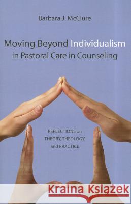 Moving Beyond Individualism in Pastoral Care and Counseling: Reflections on Theory Theology and Practice McClure, Barbara J. 9780718892456  - książka