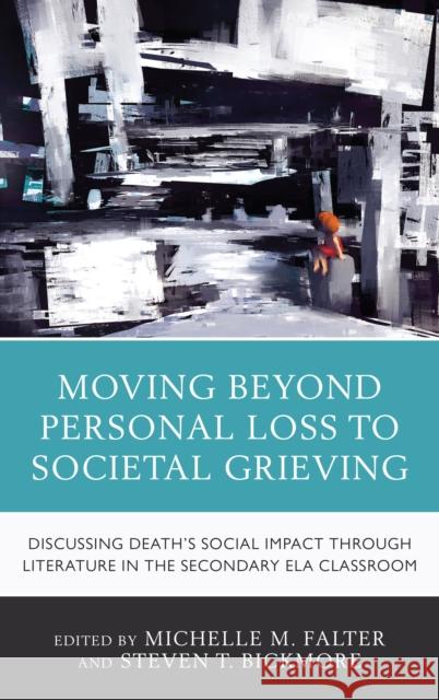 Moving Beyond Personal Loss to Societal Grieving: Discussing Death's Social Impact Through Literature in the Secondary Ela Classroom Michelle M. Falter Steven T. Bickmore 9781475843835 Rowman & Littlefield Publishers - książka