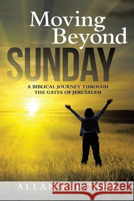 Moving Beyond Sunday: A Biblical Journey Through the Gates of Jerusalem Allan Kircher 9781512706611 WestBow Press - książka