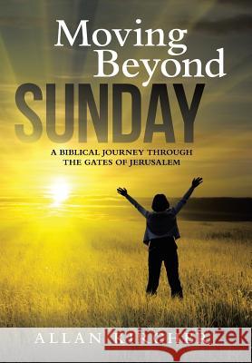 Moving Beyond Sunday: A Biblical Journey Through the Gates of Jerusalem Allan Kircher 9781512706635 WestBow Press - książka