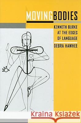 Moving Bodies : Kenneth Burke at the Edges of Language Debra Hawhee 9781570038099 University of South Carolina Press - książka