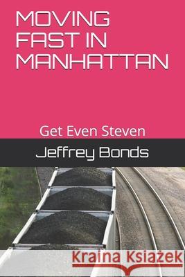 Moving Fast in Manhattan: Get Even Steven Jeffrey Bonds 9781697413076 Independently Published - książka