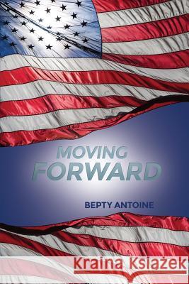 Moving Forward Bepty Antoine 9781480910416 Dorrance Publishing Co. - książka