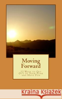 Moving Forward: 12 Ways to Get Out of Your Funk and Have Fun David M. Burn 9781539727095 Createspace Independent Publishing Platform - książka