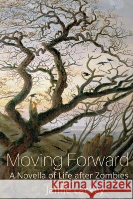 Moving Forward: A Novella of Life After Zombies Jamie Lackey 9780692643655 Jamie Lackey - książka