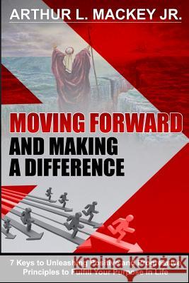 Moving Forward and Making a Difference: 7 Keys to Unleashing Positive and Progressive Principles to Fulfill Your Purpose in Life Arthur L. Macke 9780991585663 Saint Paul Press - książka